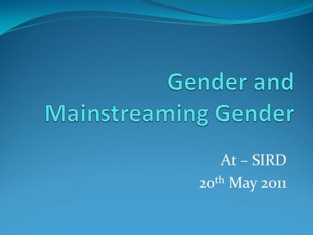 At – SIRD 20 th May 2011 Getting to know each other Name Sex Daughter / Son of One responsibility at home 2.