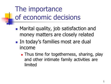 1 The importance of economic decisions Marital quality, job satisfaction and money matters are closely related In today’s families most are dual income.