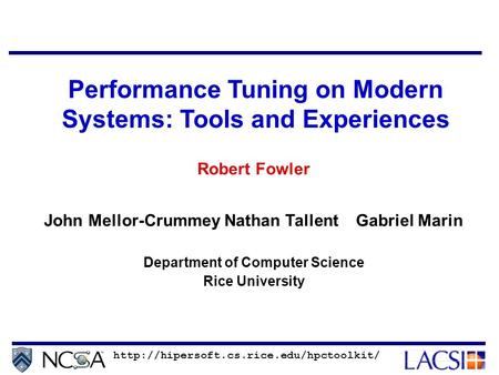 Robert Fowler John Mellor-Crummey Nathan Tallent Gabriel Marin Department of Computer Science Rice University Performance Tuning on Modern Systems: Tools.