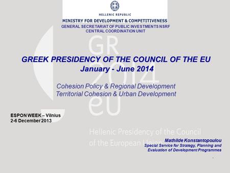 GREEK PRESIDENCY OF THE COUNCIL OF THE EU January - June 2014 January - June 2014 Cohesion Policy & Regional Development Territorial Cohesion & Urban Development.