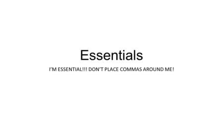 I’M ESSENTIAL!!! DON’T PLACE COMMAS AROUND ME!