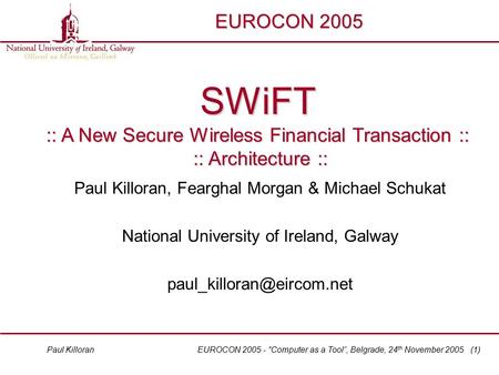 EUROCON 2005 - “Computer as a Tool”, Belgrade, 24 th November 2005 (1) Paul Killoran EUROCON 2005 Paul Killoran, Fearghal Morgan & Michael Schukat National.