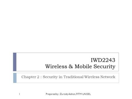 IWD2243 Wireless & Mobile Security Chapter 2 : Security in Traditional Wireless Network Prepared by : Zuraidy Adnan, FITM UNISEL1.