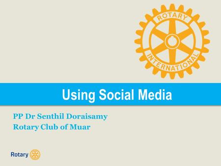 Using Social Media PP Dr Senthil Doraisamy Rotary Club of Muar.