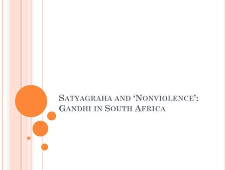 S ATYAGRAHA AND ‘N ONVIOLENCE ’: G ANDHI IN S OUTH A FRICA.