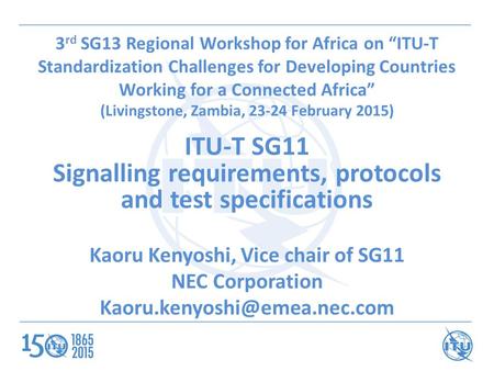 3 rd SG13 Regional Workshop for Africa on “ITU-T Standardization Challenges for Developing Countries Working for a Connected Africa” (Livingstone, Zambia,