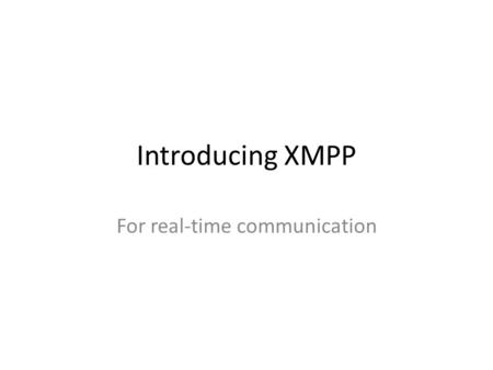 Introducing XMPP For real-time communication. Agenda Protocol Market Implementation.