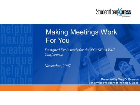 Designed Exclusively for the NCASFAA Fall Conference November, 2007 Presented by Terry D. Everson Senior Vice President of Training & Sales Making Meetings.