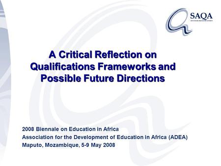 A Critical Reflection on Qualifications Frameworks and Possible Future Directions 2008 Biennale on Education in Africa Association for the Development.