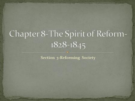 Section 3-Reforming Society Click the mouse button or press the Space Bar to display the information. Chapter Objectives Section 3: Reforming Society.