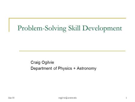 Problem-Solving Skill Development Craig Ogilvie Department of Physics + Astronomy Mar