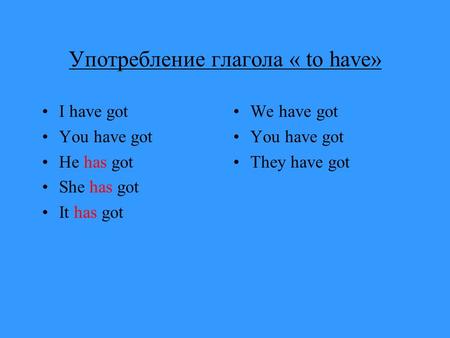 Употребление глагола « to have» I have got You have got He has got She has got It has got We have got You have got They have got.