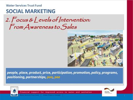 Water Services Trust Fund SOCIAL MARKETING 2. Focus & Levels of Intervention: From Awareness to Sales From Awareness to Sales 1 people, place, product,