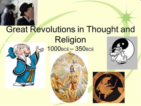 Great Revolutions in Thought and Religion 1000 BCE – 350 BCE.