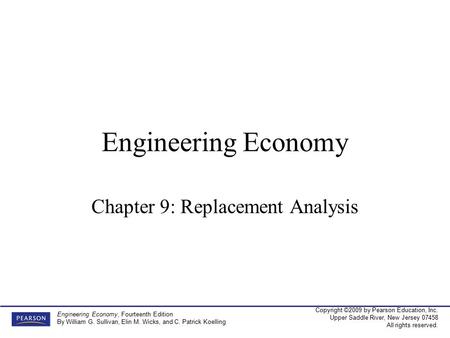 Copyright ©2009 by Pearson Education, Inc. Upper Saddle River, New Jersey 07458 All rights reserved. Engineering Economy, Fourteenth Edition By William.