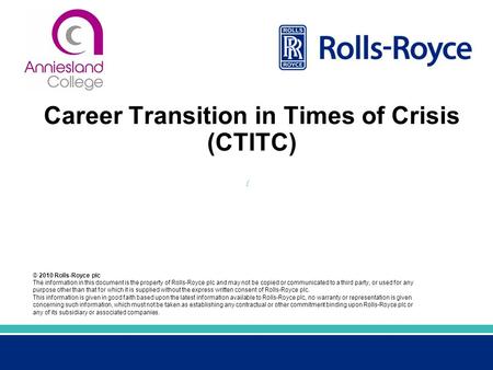 © 2010 Rolls-Royce plc The information in this document is the property of Rolls-Royce plc and may not be copied or communicated to a third party, or used.