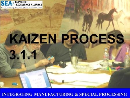 INTEGRATING MANUFACTURING & SPECIAL PROCESSING KAIZEN PROCESS 3.1.1.