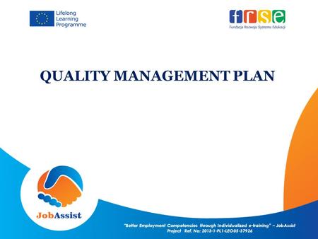 “Better Employment Competencies through Individualized e-training” – JobAssist Project Ref. No: 2013-1-PL1-LEO05-37926 QUALITY MANAGEMENT PLAN.