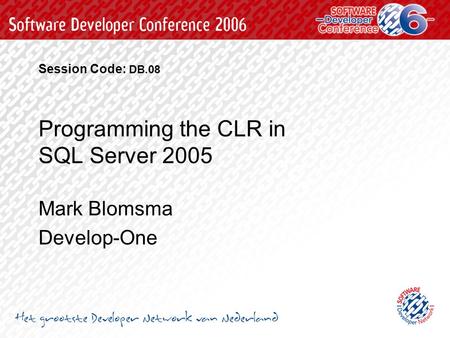 Programming the CLR in SQL Server 2005 Mark Blomsma Develop-One Session Code: DB.08.