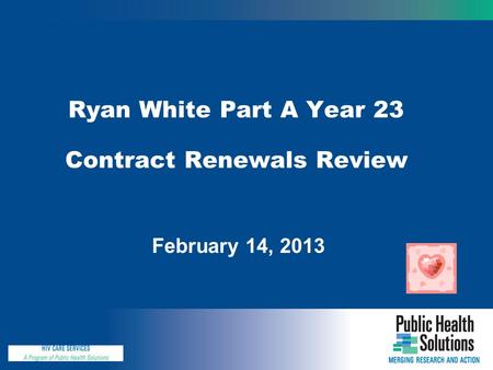 Ryan White Part A Year 23 Contract Renewals Review February 14, 2013.