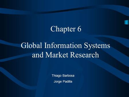 Global Information Systems and Market Research Chapter 6 Thiago Barbosa Jorge Padilla.