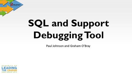 SQL and Support Debugging Tool Paul Johnson and Graham O’Bray.