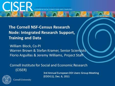 William Block, Co-PI Warren Brown & Stefan Kramer, Senior Scientists Florio Arguillas & Jeremy Williams, Project Staff Cornell Institute for Social and.