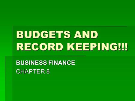 BUDGETS AND RECORD KEEPING!!! BUSINESS FINANCE CHAPTER 8.