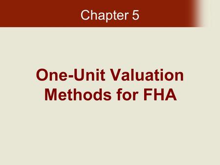 One-Unit Valuation Methods for FHA Chapter 5. Today's FHA and VA 9/20/13 Chapter 5: One-Unit Valuation Methods for FHA Introduction In completing one-unit.