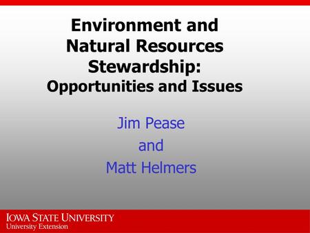 Environment and Natural Resources Stewardship: Opportunities and Issues Jim Pease and Matt Helmers.