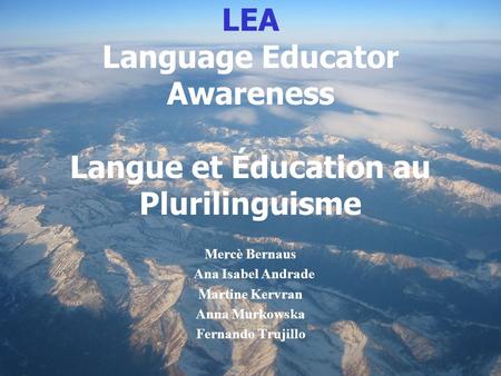 LEA Language Educator Awareness Langue et Éducation au Plurilinguisme Mercè Bernaus Ana Isabel Andrade Martine Kervran Anna Murkowska Fernando Trujillo.