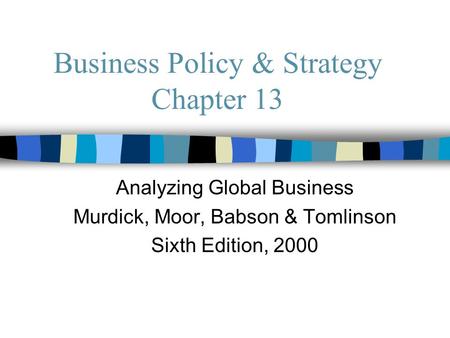 Business Policy & Strategy Chapter 13 Analyzing Global Business Murdick, Moor, Babson & Tomlinson Sixth Edition, 2000.