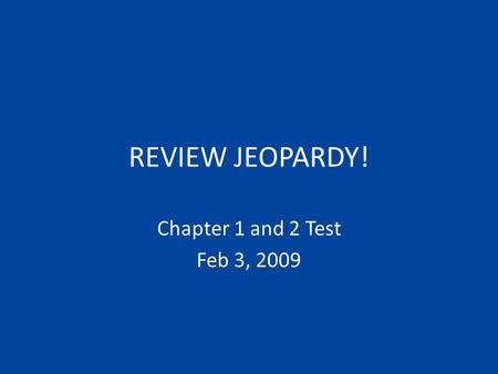 REVIEW JEOPARDY! Chapter 1 and 2 Test Feb 3, 2009.