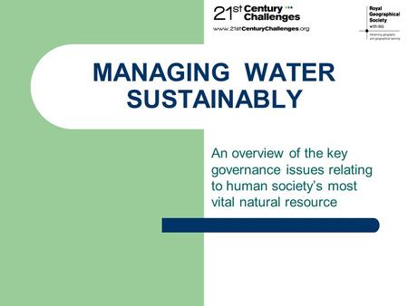 MANAGING WATER SUSTAINABLY An overview of the key governance issues relating to human society’s most vital natural resource.