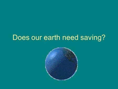 Does our earth need saving?. What are the three types of natural resources? Renewable: Earth’s resources that grows again or comes back after being used.