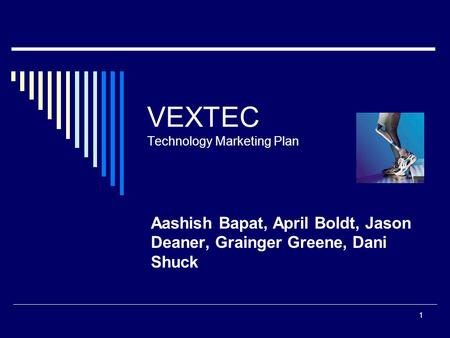 1 VEXTEC Technology Marketing Plan Aashish Bapat, April Boldt, Jason Deaner, Grainger Greene, Dani Shuck.