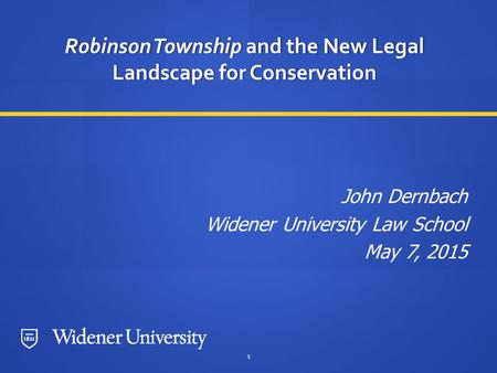 1 Robinson Township and the New Legal Landscape for Conservation John Dernbach Widener University Law School May 7, 2015.