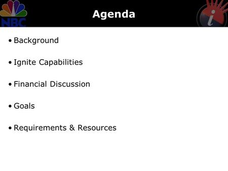 Agenda Background Ignite Capabilities Financial Discussion Goals Requirements & Resources.