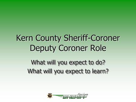 Kern County Sheriff-Coroner Deputy Coroner Role What will you expect to do? What will you expect to learn? What will you expect to do? What will you expect.