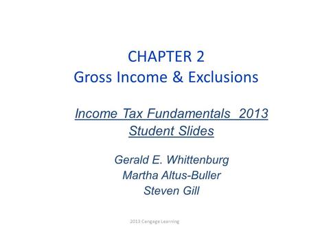 CHAPTER 2 Gross Income & Exclusions Income Tax Fundamentals 2013 Student Slides Gerald E. Whittenburg Martha Altus-Buller Steven Gill 2013 Cengage Learning.