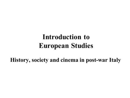 Introduction to European Studies History, society and cinema in post-war Italy.