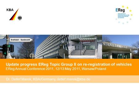 Update progress EReg Topic Group II on re-registration of vehicles EReg Annual Conference 2011, 12/13 May 2011, Warsaw/Poland Dr. Detlef Marek, KBA/Germany,