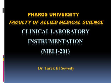 Pharos university Faculty of Allied Medical SCIENCE Clinical Laboratory Instrumentation (MELI-201) Dr. Tarek El Sewedy.