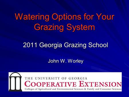 Watering Options for Your Grazing System 2011 Georgia Grazing School John W. Worley.