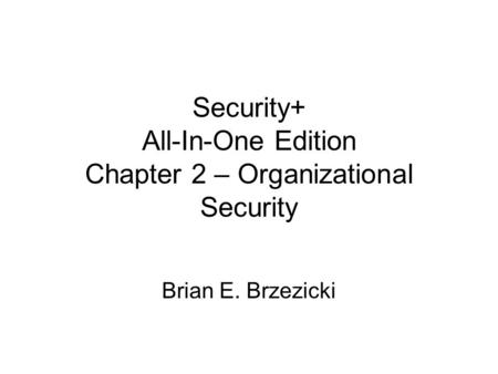 Security+ All-In-One Edition Chapter 2 – Organizational Security Brian E. Brzezicki.