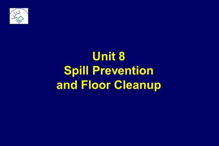 Unit 8 Spill Prevention and Floor Cleanup. Baseline: Safety Hazards and Contaminated Wash Water.