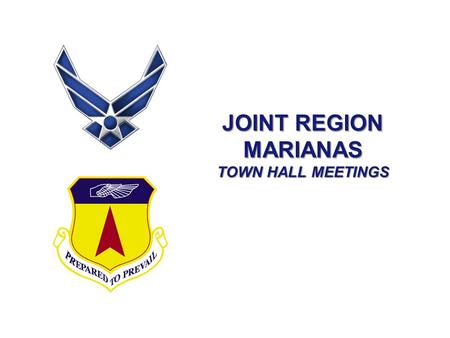 JOINT REGION MARIANAS TOWN HALL MEETINGS. I n t e g r i t y - S e r v i c e - E x c e l l e n c e JOINT REGION MARIANAS OVERVIEW Meets BRAC 2005 mandate.