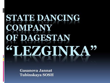 Gasanova Jannat Tubinskaya SOSH.  For ages Dagestan has been famous for its folk crafts. Of remarkable beauty and truly invaluable are the works of art.