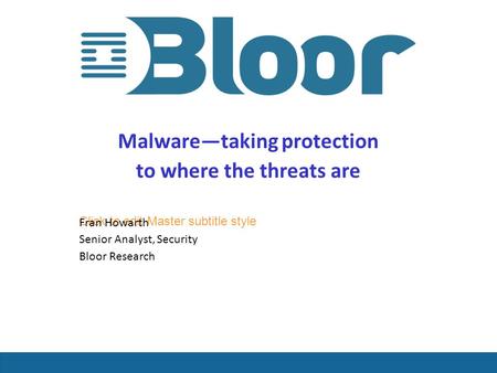 Telling the right story Confidential © Bloor Research 2010 …optimise your IT investments Click to edit Master subtitle style Malware—taking protection.