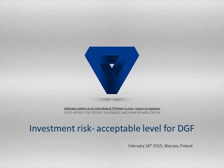 Investment risk- acceptable level for DGF February 26 th 2015, Warsaw, Poland.